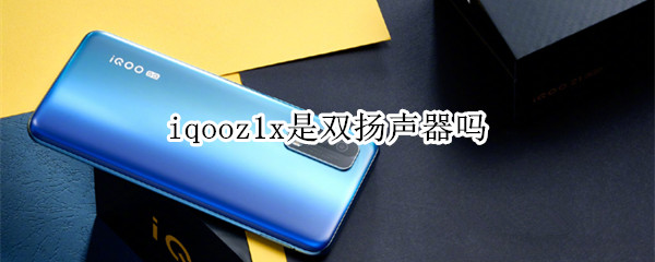 iqooz1x是双扬声器吗