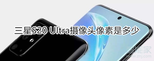 三星S20 Ultra摄像头像素是多少