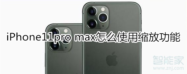 iPhone11pro max怎么使用缩放功能