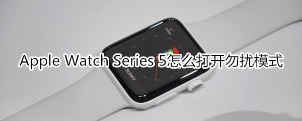 Apple Watch Series 5怎么打开勿扰模式