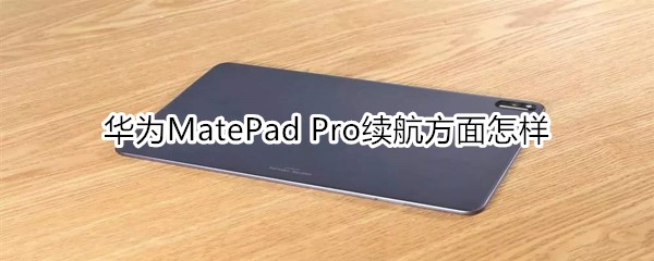 华为MatePad Pro续航方面怎样