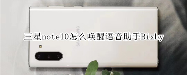 三星note10怎么唤醒语音助手Bixby