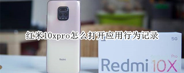 红米10xpro怎么打开应用行为记录