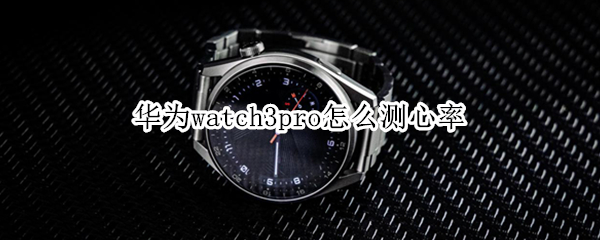 华为watch3pro怎么测心率