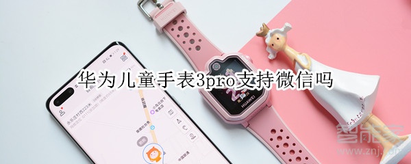 华为儿童手表3pro支持微信吗