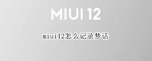 miui12怎么记录梦话