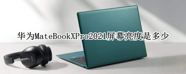 华为MateBookXPro2021屏幕亮度是多少