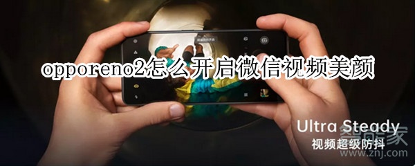 opporeno2微信视频怎么开美颜