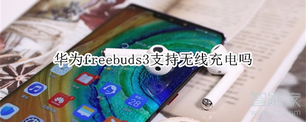 华为freebuds3支持无线充电吗