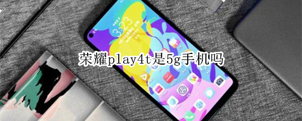 荣耀play4t是5g手机吗