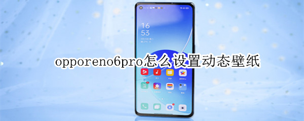 opporeno6pro怎么设置动态壁纸