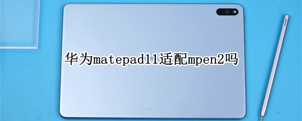 华为matepad11适配mpen2吗