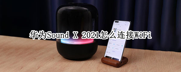 华为Sound X 2021怎么连接WiFi
