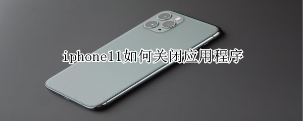 iphone11如何关闭应用程序