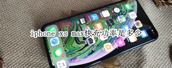 iphonexsmax快充多少w