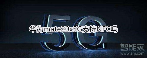 华为mate20x5G支持NFC吗