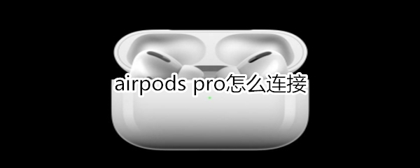 airpods pro怎么连接