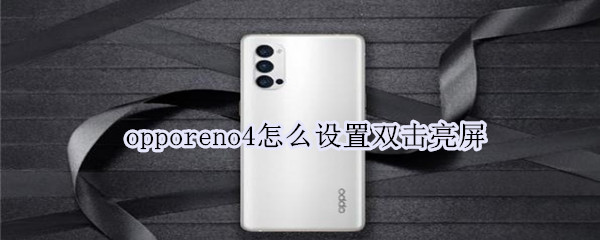 opporeno4怎么设置双击亮屏