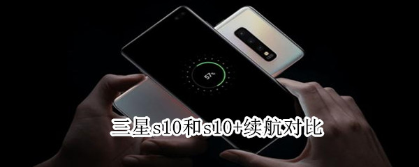 三星s10和s10+续航对比