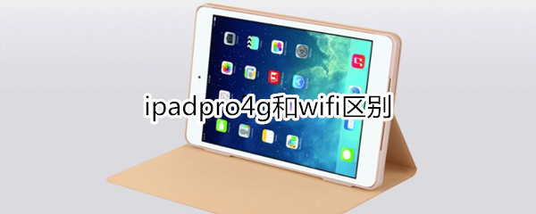 ipadpro4g和wifi区别