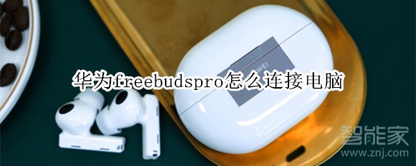华为freebudspro怎么连接电脑