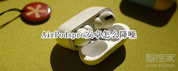 AirPodspro安卓怎么降噪