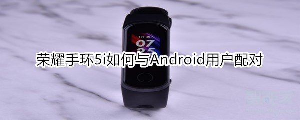 荣耀手环5i如何与Android用户配对