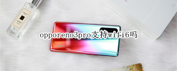 opporeno3pro支持wifi6吗