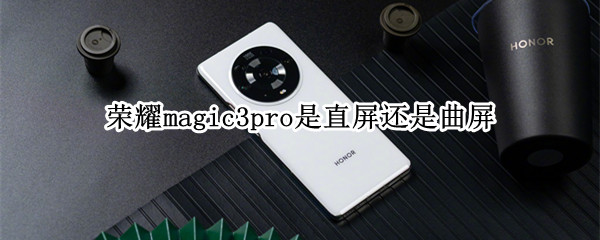 荣耀magic3pro是直屏还是曲屏