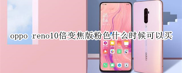 oppo reno10倍变焦版粉色什么时候可以买