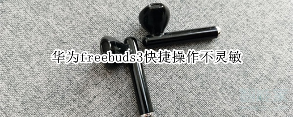 华为freebuds3快捷操作不灵敏