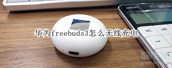 华为freebuds3怎么无线充电