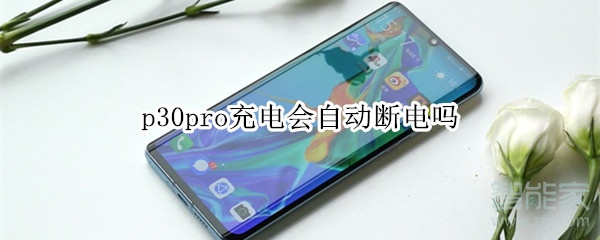 p30pro充电会自动断电吗