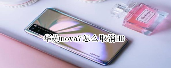 华为nova7怎么取消HD