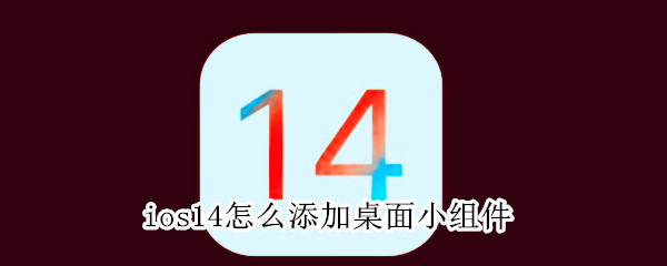 ios14怎么添加桌面小组件