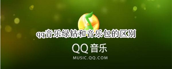 qq音乐绿钻和音乐包的区别