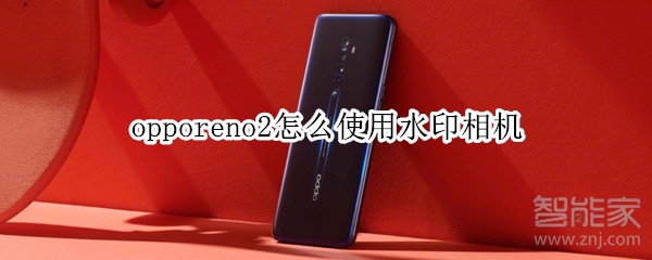 opporeno2怎么使用水印相机