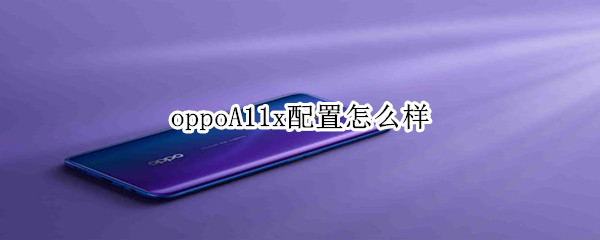 oppoA11x配置怎么样