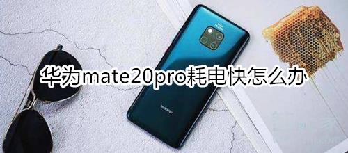 华为mate20pro耗电快怎么办