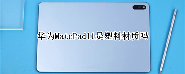 华为MatePad11是塑料材质吗