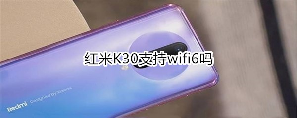 红米K30支持wifi6吗