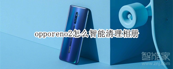 opporeno2怎么智能清理相册