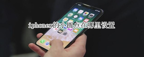 iphonex的小圆点在哪里设置