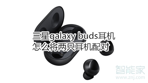 三星galaxy buds耳机怎么将两只耳机配对