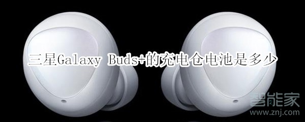 三星Galaxy Buds+的充电仓电池是多少