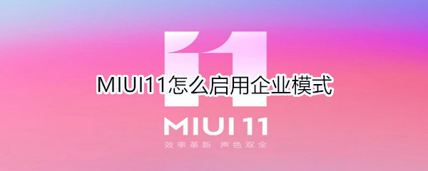 MIUI11怎么启用企业模式