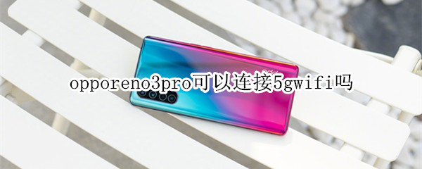 opporeno3pro可以连接5gwifi吗