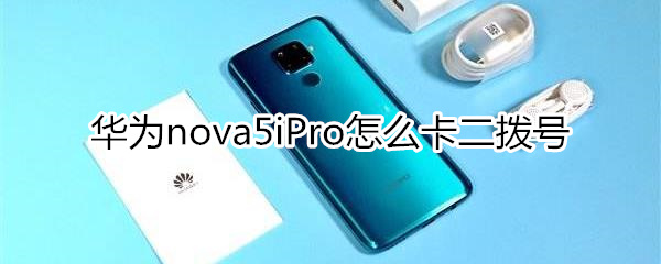 华为nova5iPro怎么卡二拨号