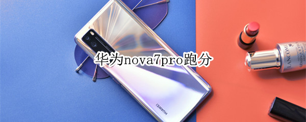 华为nova7pro跑分