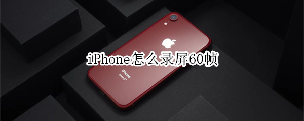 iPhone怎么录屏60帧